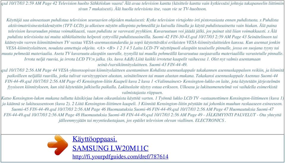 Käyttäjä saa ainoastaan puhdistaa television seuraavien ohjeiden mukaisesti: Kytke television virtajohto irti pistorasiasta ennen puhdistusta.