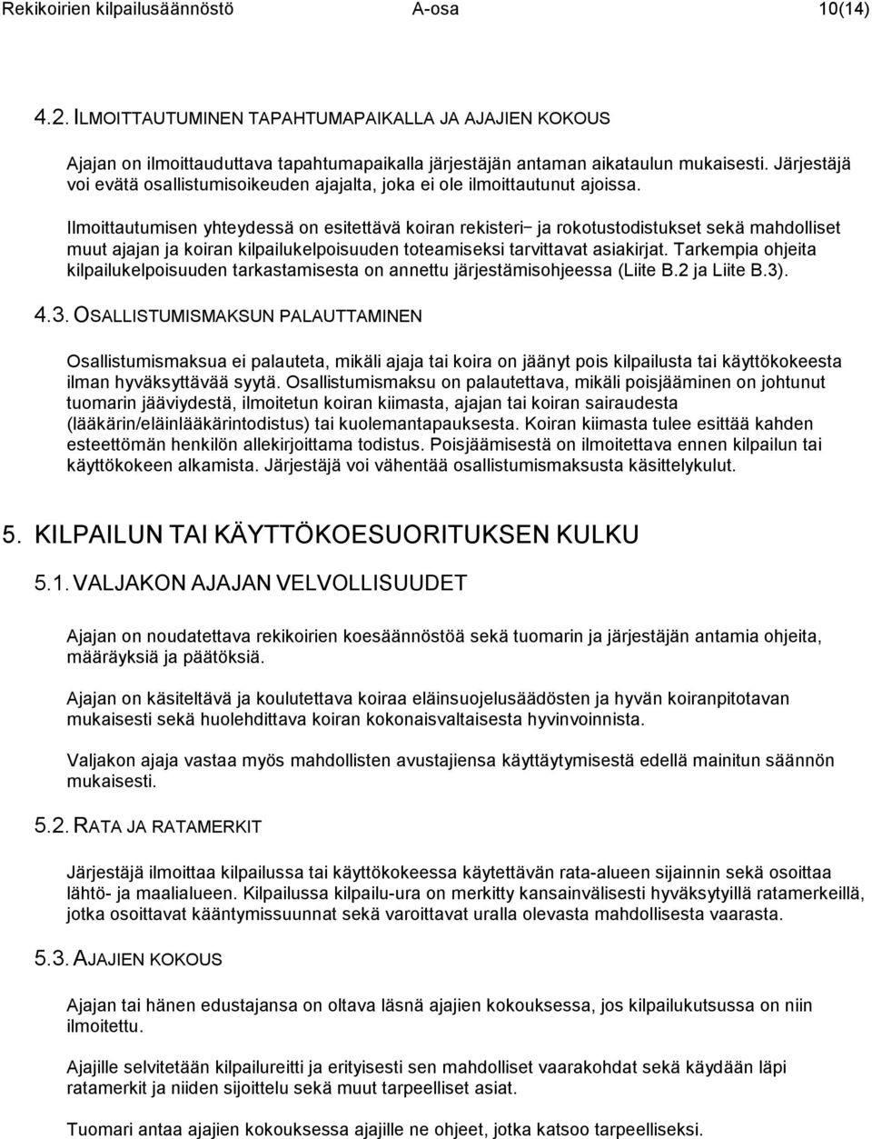 Ilmoittautumisen yhteydessä on esitettävä koiran rekisteri- ja rokotustodistukset sekä mahdolliset muut ajajan ja koiran kilpailukelpoisuuden toteamiseksi tarvittavat asiakirjat.