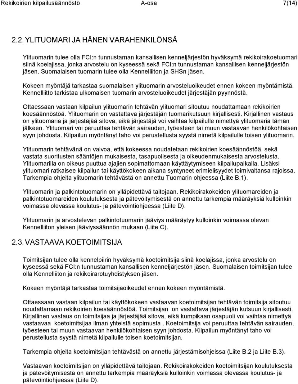 tunnustaman kansallisen kenneljärjestön jäsen. Suomalaisen tuomarin tulee olla Kennelliiton ja SHSn jäsen. Kokeen myöntäjä tarkastaa suomalaisen ylituomarin arvosteluoikeudet ennen kokeen myöntämistä.