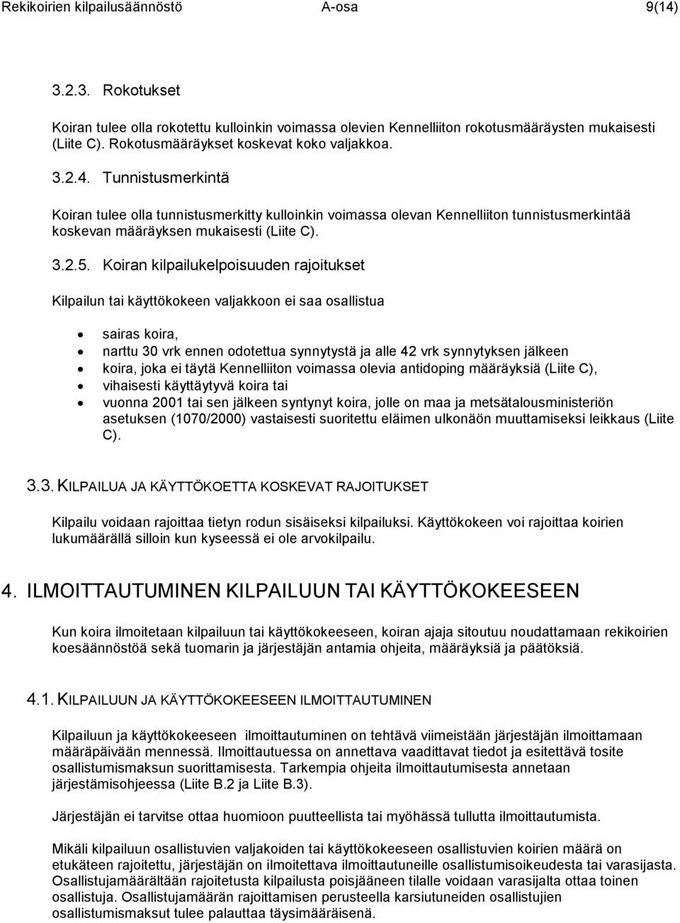 Tunnistusmerkintä Koiran tulee olla tunnistusmerkitty kulloinkin voimassa olevan Kennelliiton tunnistusmerkintää koskevan määräyksen mukaisesti (Liite C). 3.2.5.