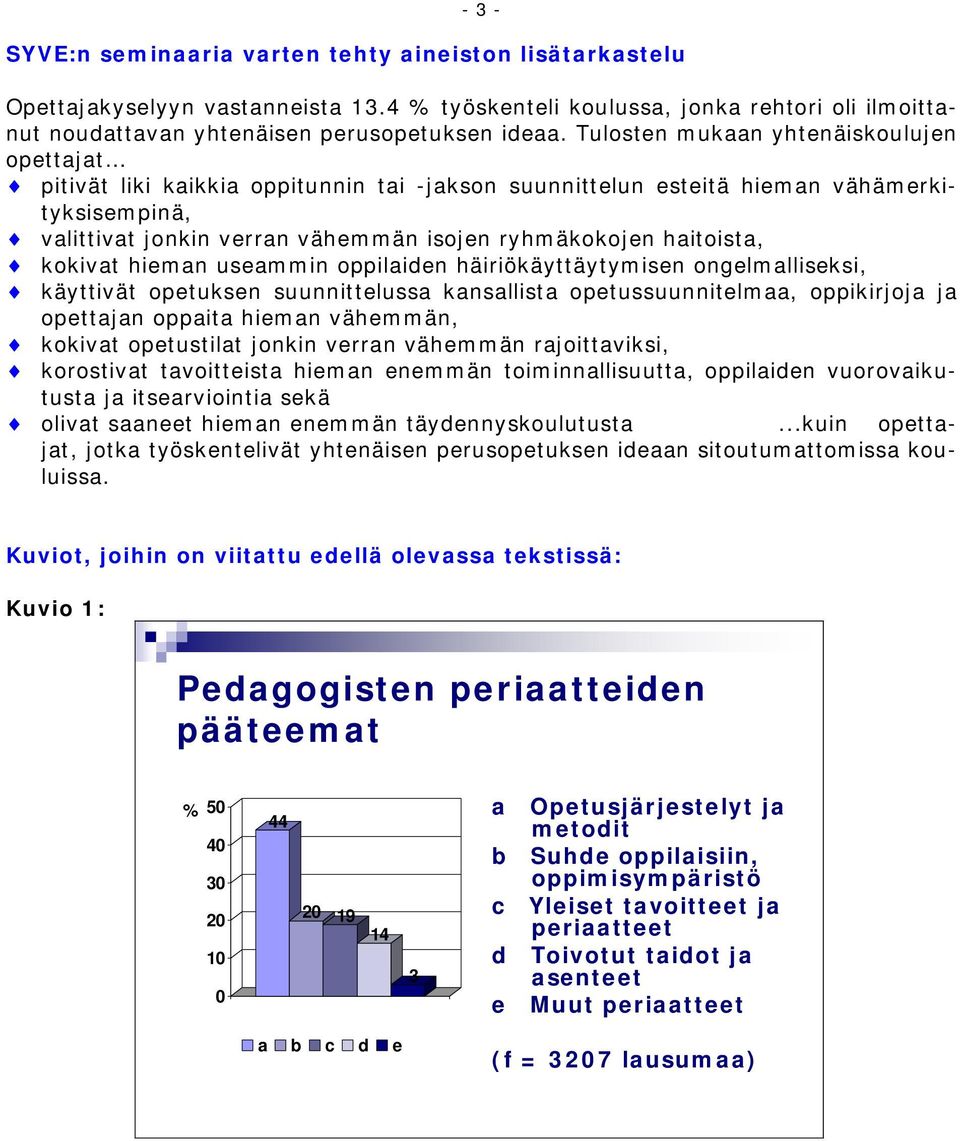 haitoista, kokivat hieman useammin oppilaiden häiriökäyttäytymisen ongelmalliseksi, käyttivät opetuksen suunnittelussa kansallista opetussuunnitelmaa, oppikirjoja ja opettajan oppaita hieman