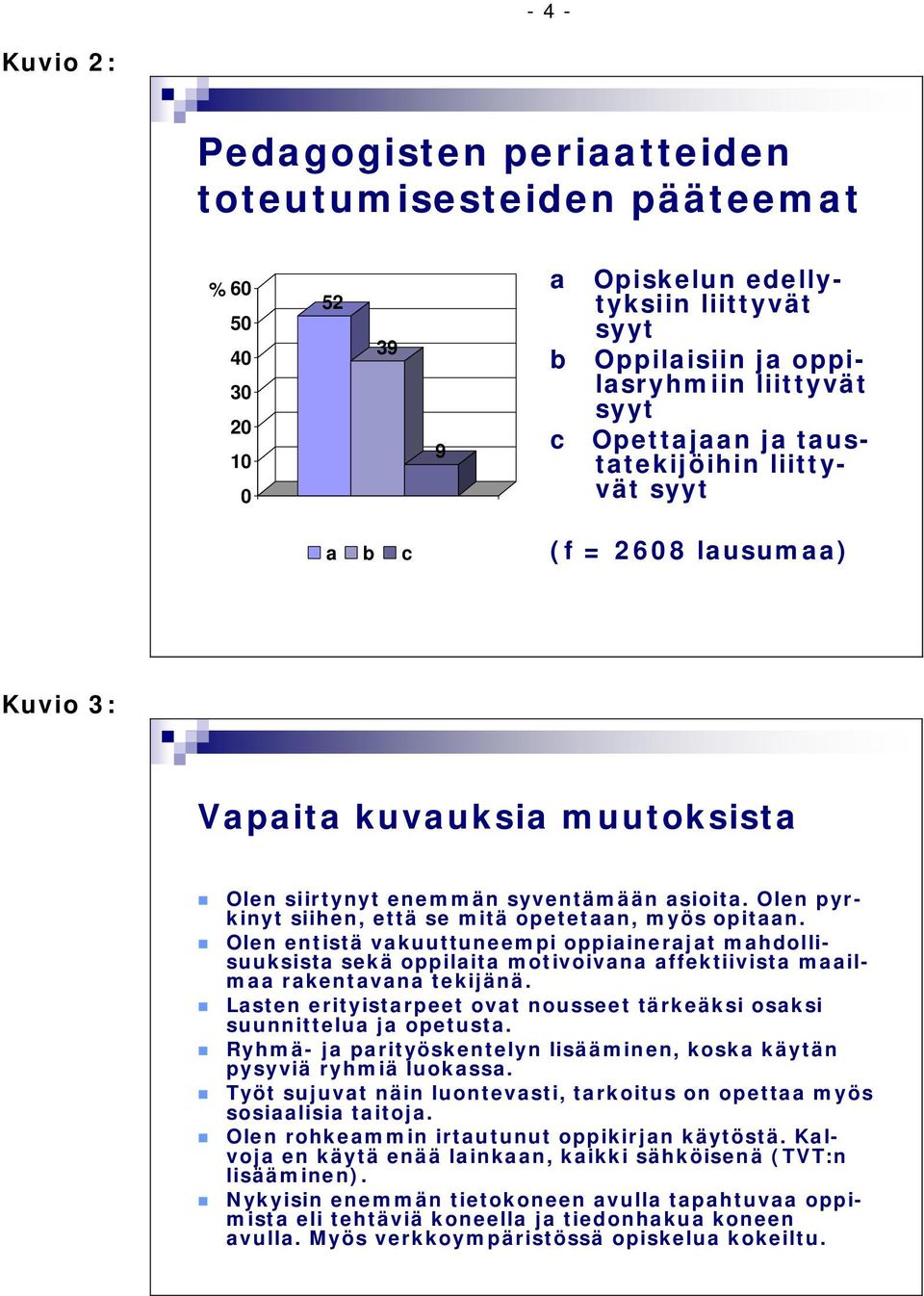 Olen pyrkinyt siihen, että se mitä opetetaan, myös opitaan. Olen entistä vakuuttuneempi oppiainerajat mahdollisuuksista sekä oppilaita motivoivana affektiivista maailmaa rakentavana tekijänä.