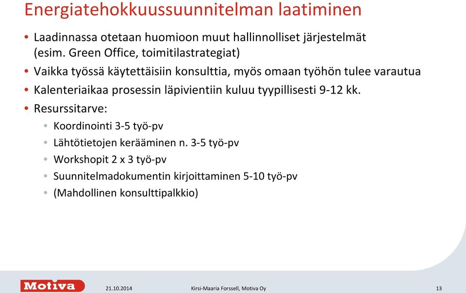 prosessin läpivientiin kuluu tyypillisesti 9-12 kk. Resurssitarve: Koordinointi 3-5 työ-pv Lähtötietojen kerääminen n.