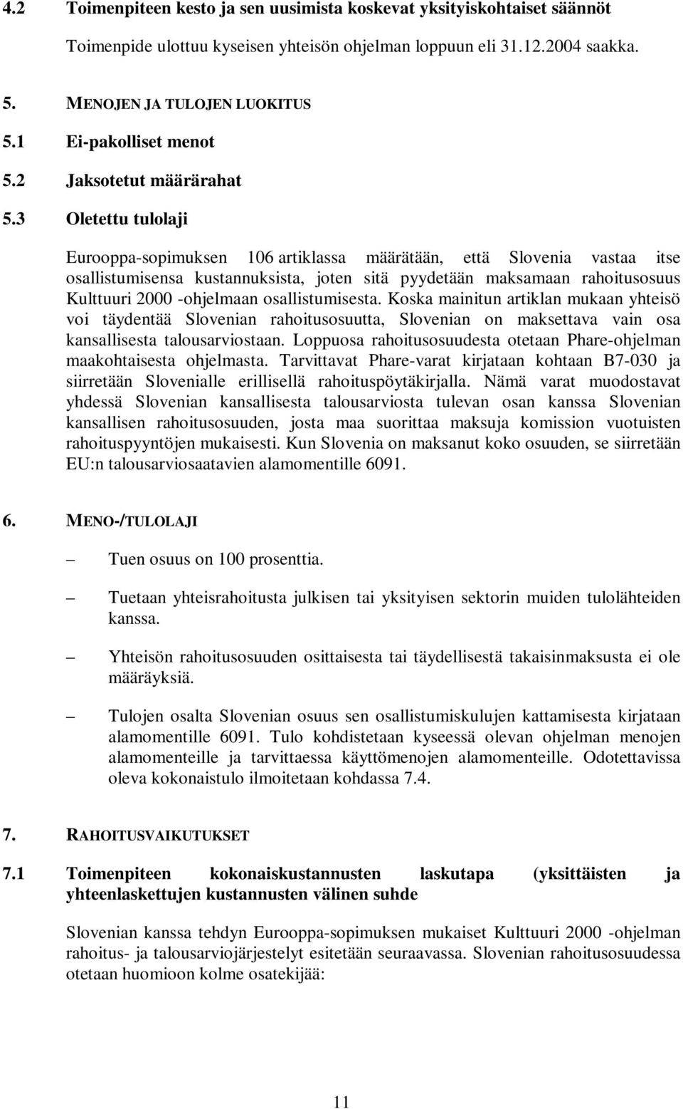 3 Oletettu tulolaji Eurooppa-sopimuksen 106 artiklassa määrätään, että Slovenia vastaa itse osallistumisensa kustannuksista, joten sitä pyydetään maksamaan rahoitusosuus Kulttuuri 2000 -ohjelmaan