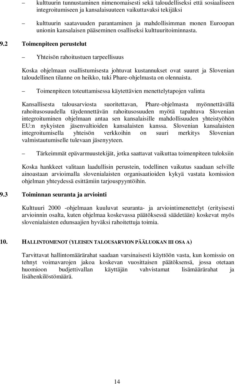 2 Toimenpiteen perustelut Yhteisön rahoitustuen tarpeellisuus Koska ohjelmaan osallistumisesta johtuvat kustannukset ovat suuret ja Slovenian taloudellinen tilanne on heikko, tuki Phare-ohjelmasta on