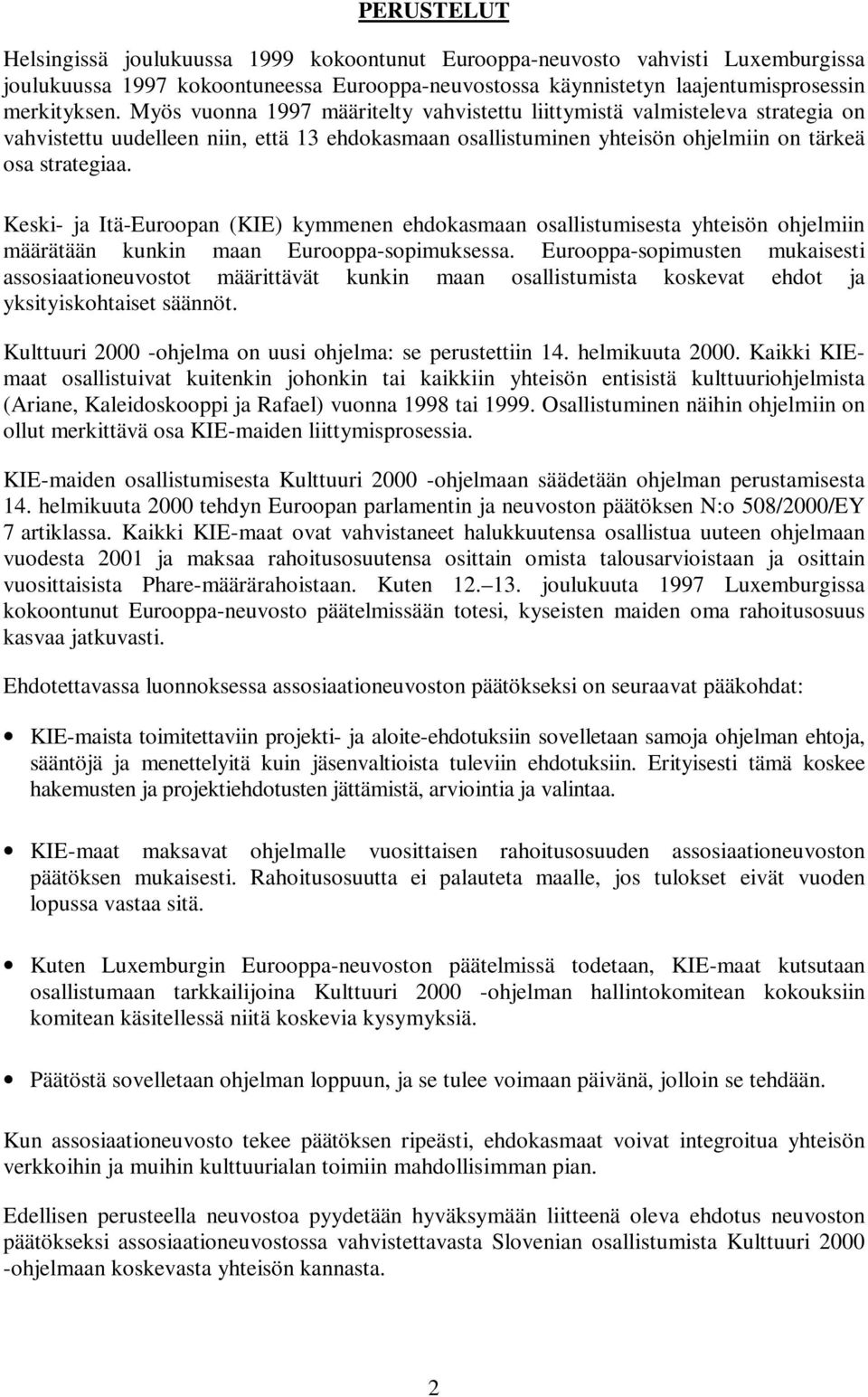 Keski- ja Itä-Euroopan (KIE) kymmenen ehdokasmaan osallistumisesta yhteisön ohjelmiin määrätään kunkin maan Eurooppa-sopimuksessa.