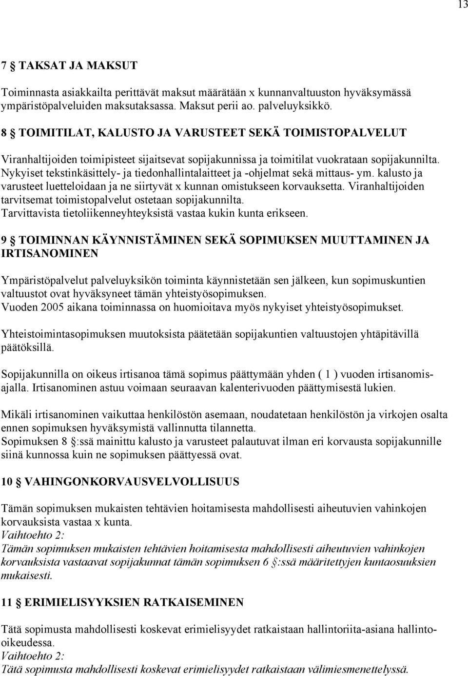 Nykyiset tekstinkäsittely- ja tiedonhallintalaitteet ja -ohjelmat sekä mittaus- ym. kalusto ja varusteet luetteloidaan ja ne siirtyvät kunnan omistukseen korvauksetta.