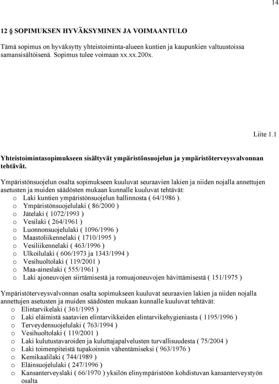 Ympäristönsuojelun osalta sopimukseen kuuluvat seuraavien lakien ja niiden nojalla annettujen asetusten ja muiden säädösten mukaan kunnalle kuuluvat tehtävät: o Laki kuntien ympäristönsuojelun