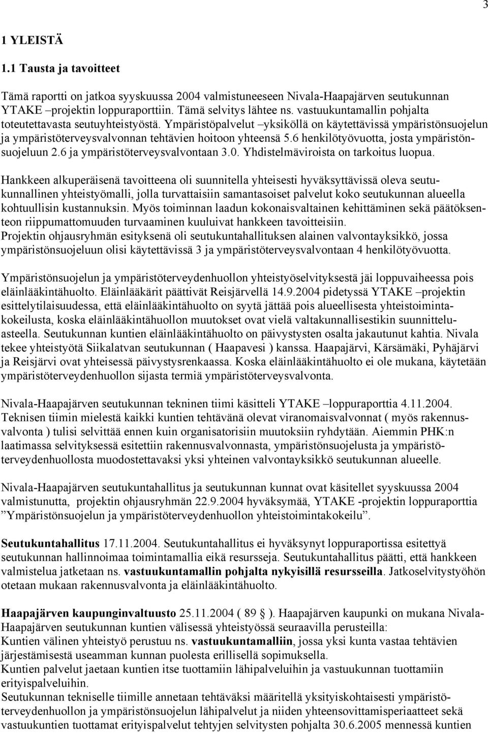 6 henkilötyövuotta, josta ympäristönsuojeluun 2.6 ja ympäristöterveysvalvontaan 3.0. Yhdistelmäviroista on tarkoitus luopua.