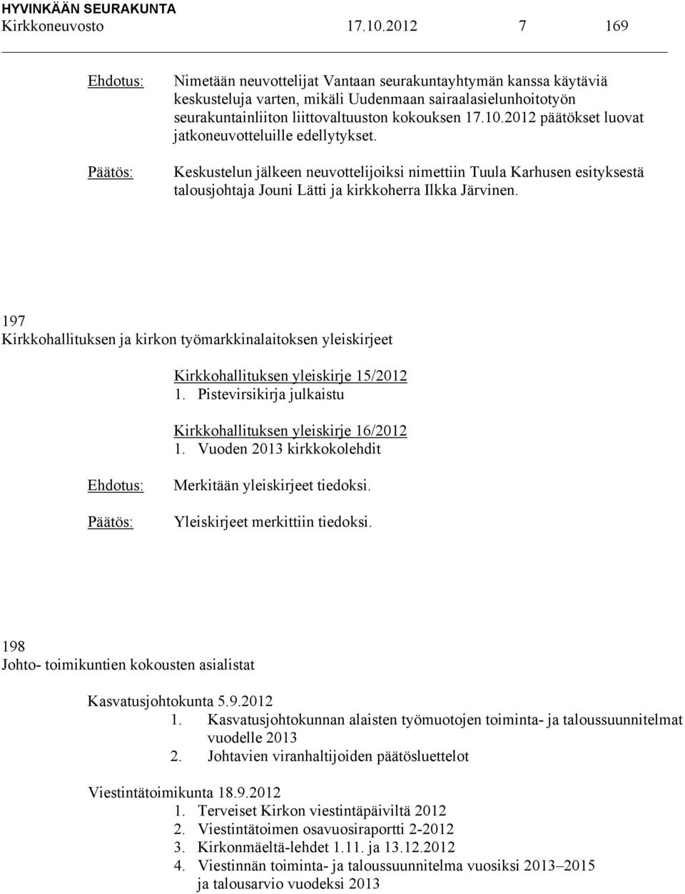 2012 päätökset luovat jatkoneuvotteluille edellytykset. Keskustelun jälkeen neuvottelijoiksi nimettiin Tuula Karhusen esityksestä talousjohtaja Jouni Lätti ja kirkkoherra Ilkka Järvinen.