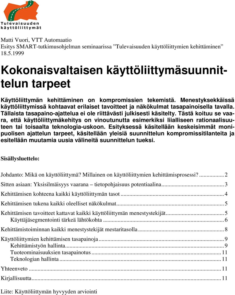 Menestyksekkäissä käyttöliittymissä kohtaavat erilaiset tavoitteet ja näkökulmat tasapainoisella tavalla. Tällaista tasapaino-ajattelua ei ole riittävästi julkisesti käsitelty.