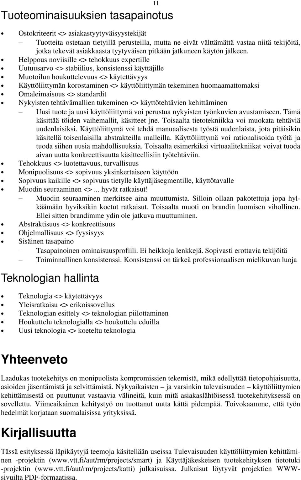 Helppous noviisille <> tehokkuus expertille Uutuusarvo <> stabiilius, konsistenssi käyttäjille Muotoilun houkuttelevuus <> käytettävyys Käyttöliittymän korostaminen <> käyttöliittymän tekeminen