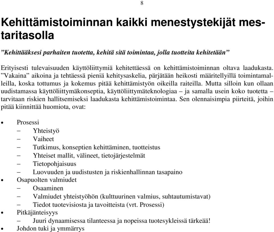 Vakaina aikoina ja tehtäessä pieniä kehitysaskelia, pärjätään heikosti määritellyillä toimintamalleilla, koska tottumus ja kokemus pitää kehittämistyön oikeilla raiteilla.