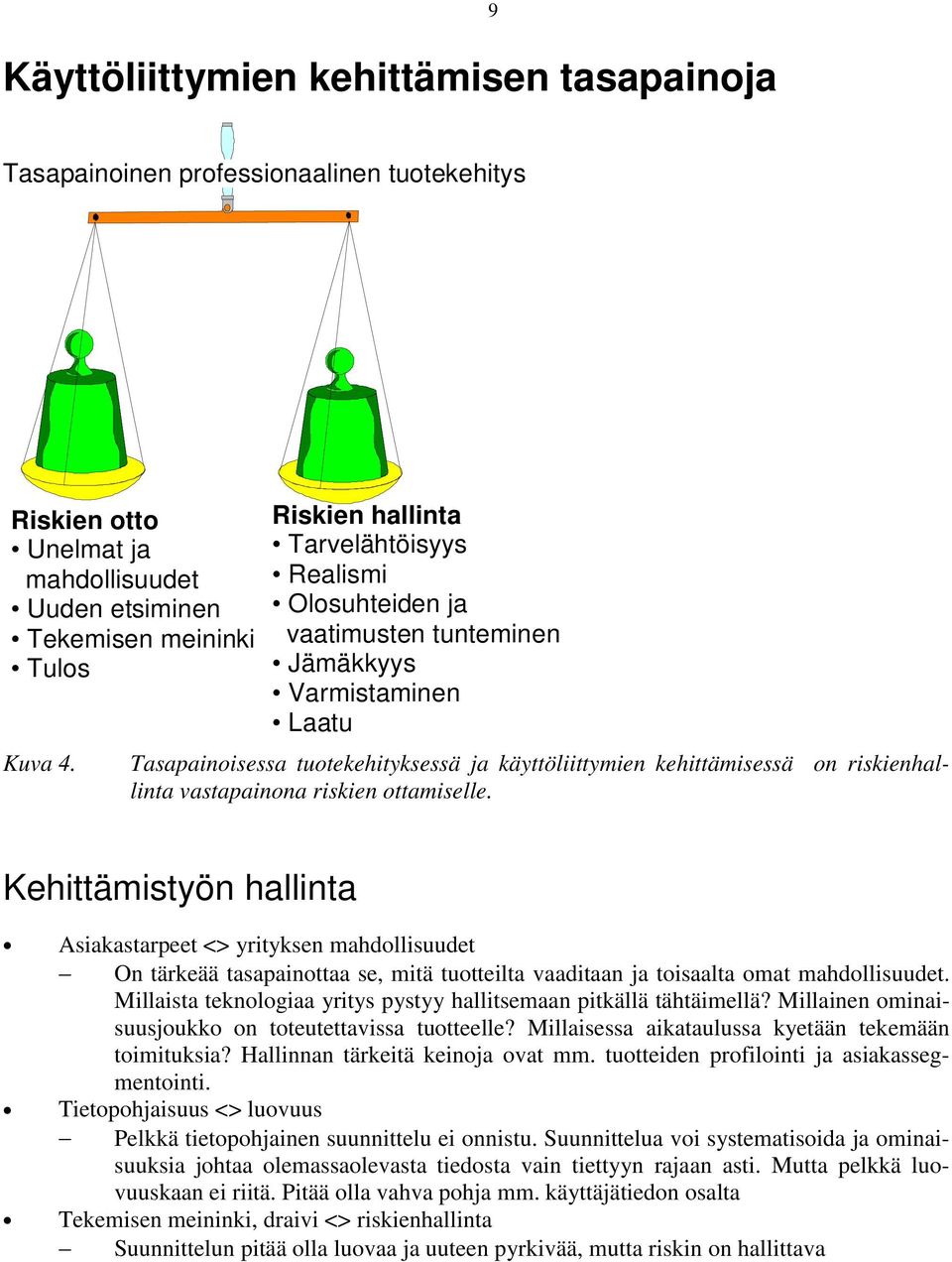 vastapainona riskien ottamiselle. Kehittämistyön hallinta Asiakastarpeet <> yrityksen mahdollisuudet On tärkeää tasapainottaa se, mitä tuotteilta vaaditaan ja toisaalta omat mahdollisuudet.