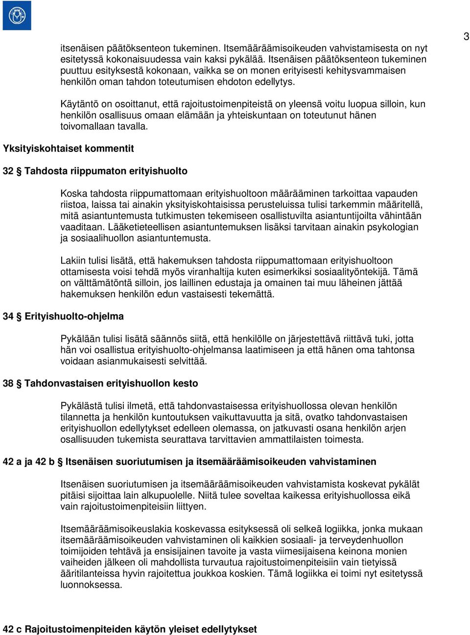 3 Käytäntö on osoittanut, että rajoitustoimenpiteistä on yleensä voitu luopua silloin, kun henkilön osallisuus omaan elämään ja yhteiskuntaan on toteutunut hänen toivomallaan tavalla.