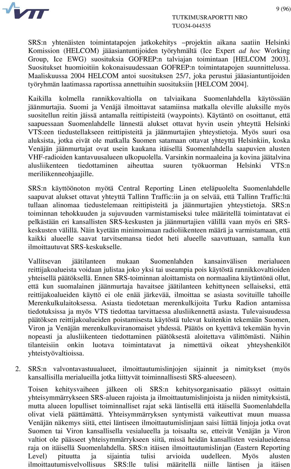 Maaliskuussa 2004 HELCOM antoi suosituksen 25/7, joka perustui jääasiantuntijoiden työryhmän laatimassa raportissa annettuihin suosituksiin [HELCOM 2004].