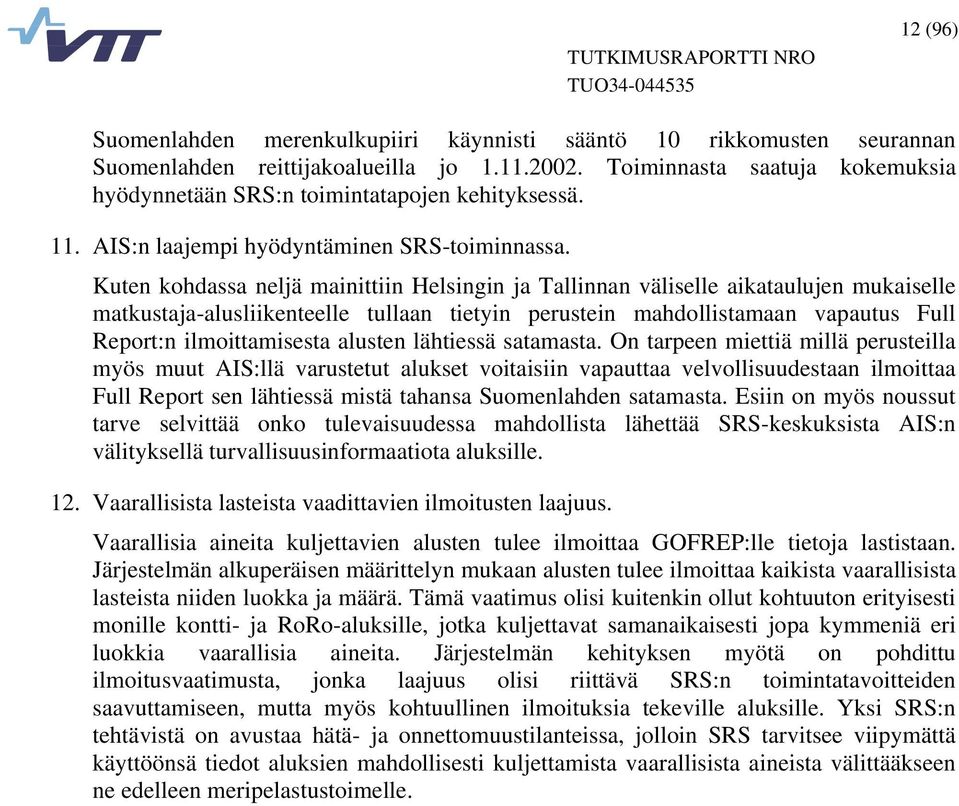 Kuten kohdassa neljä mainittiin Helsingin ja Tallinnan väliselle aikataulujen mukaiselle matkustaja-alusliikenteelle tullaan tietyin perustein mahdollistamaan vapautus Full Report:n ilmoittamisesta
