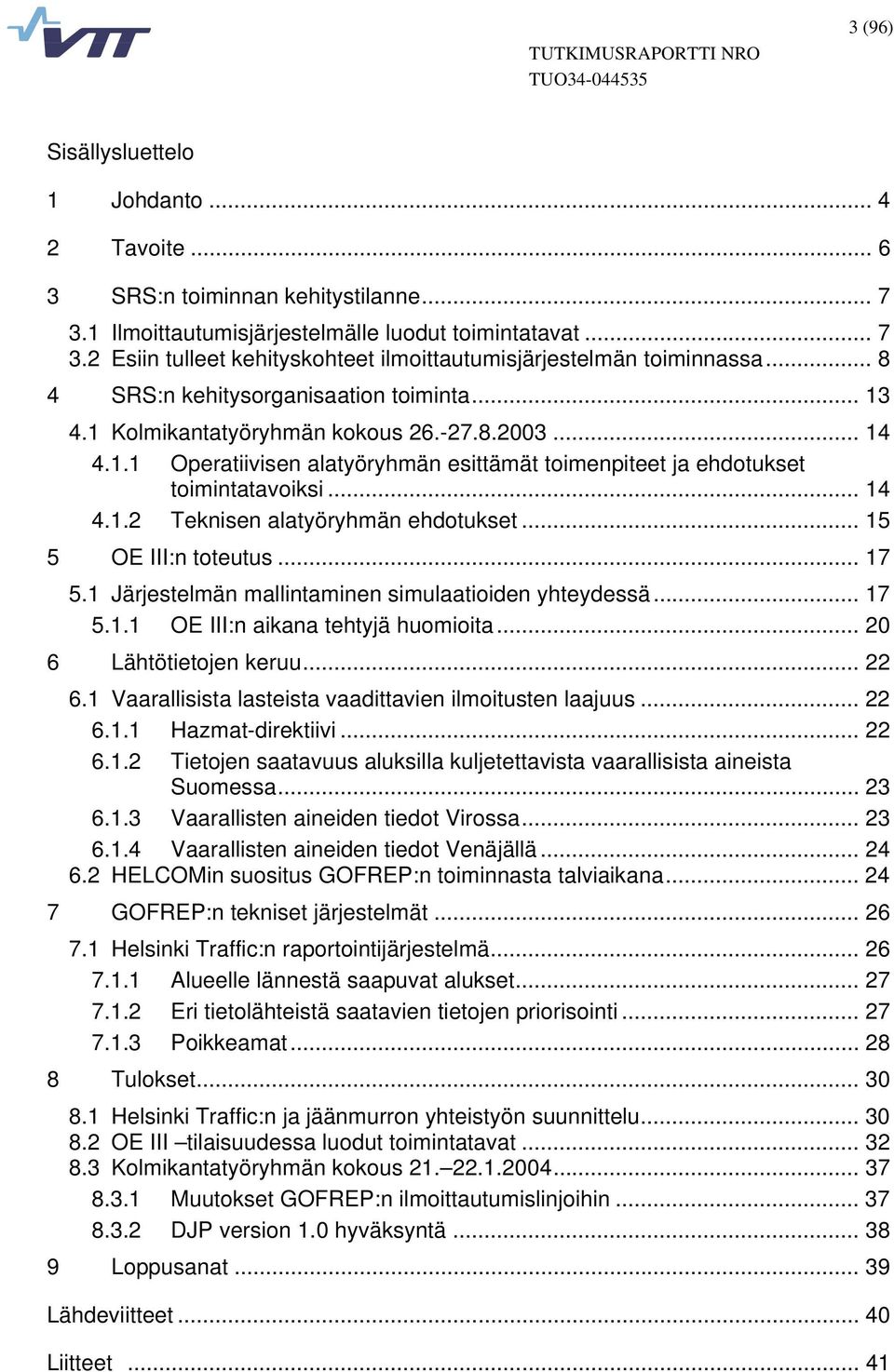 .. 15 5 OE III:n toteutus... 17 5.1 Järjestelmän mallintaminen simulaatioiden yhteydessä... 17 5.1.1 OE III:n aikana tehtyjä huomioita... 20 6 Lähtötietojen keruu... 22 6.