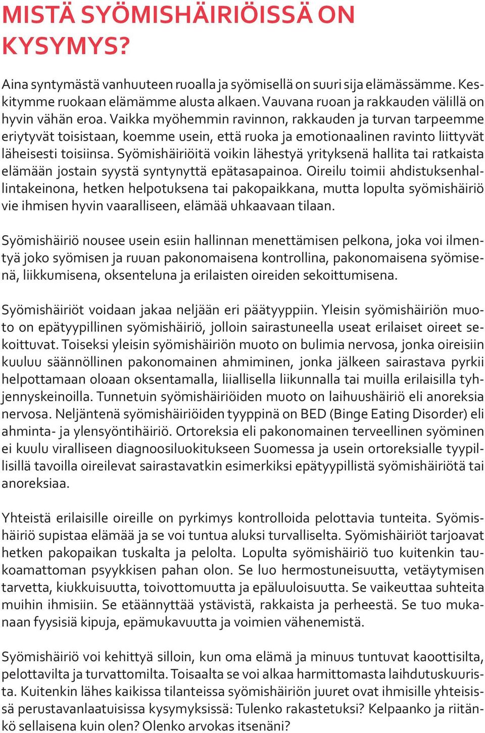 Vaikka myöhemmin ravinnon, rakkauden ja turvan tarpeemme eriytyvät toisistaan, koemme usein, että ruoka ja emotionaalinen ravinto liittyvät läheisesti toisiinsa.