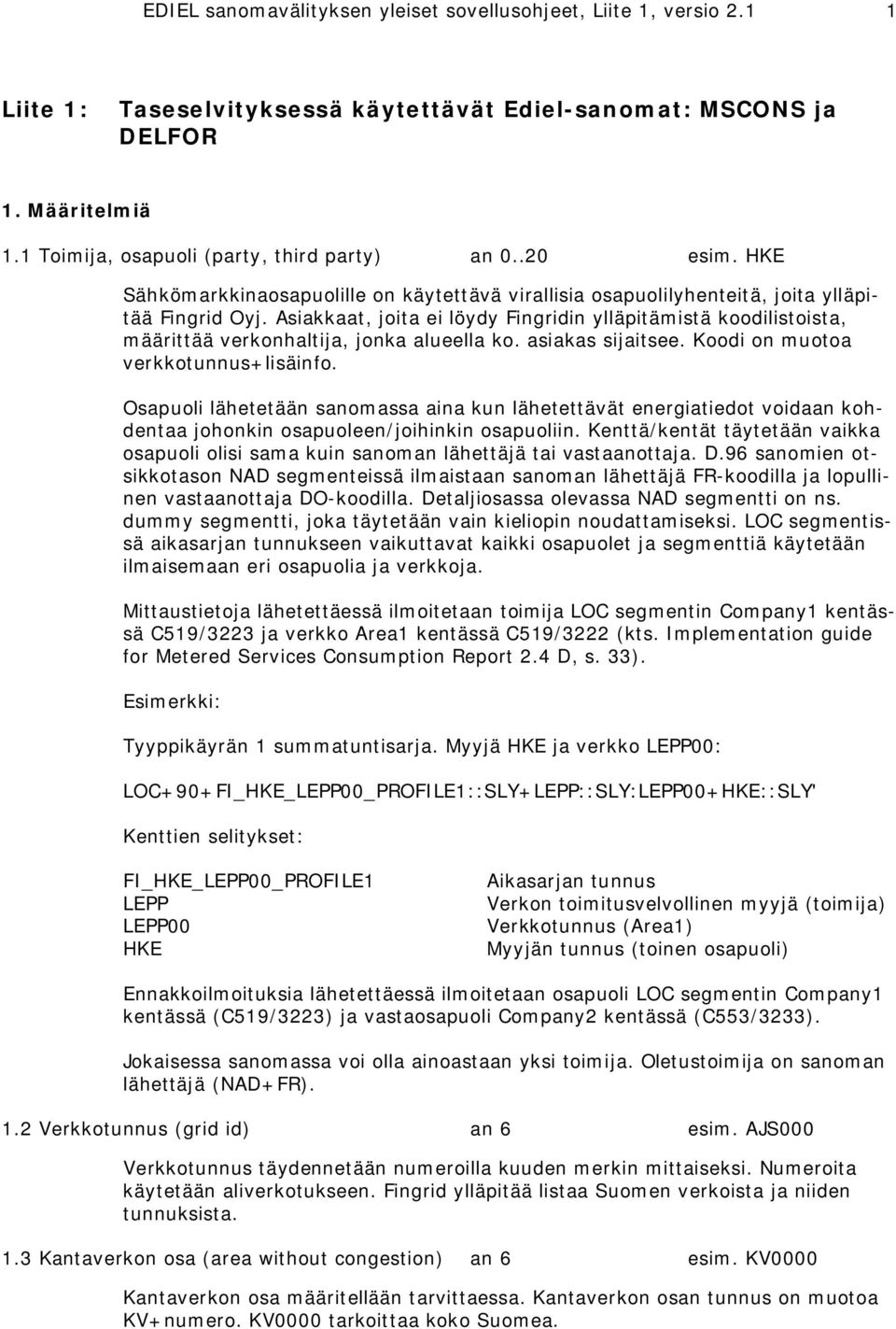 Asiakkaat, joita ei löydy Fingridin ylläpitämistä koodilistoista, määrittää verkonhaltija, jonka alueella ko. asiakas sijaitsee. Koodi on muotoa verkkotunnus+lisäinfo.