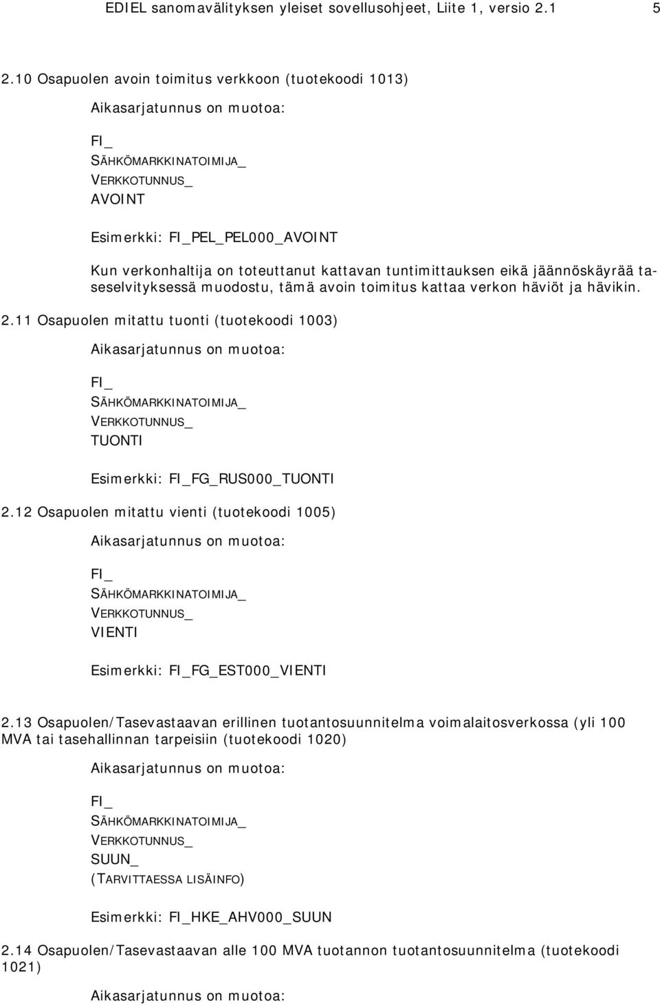 kattavan tuntimittauksen eikä jäännöskäyrää taseselvityksessä muodostu, tämä avoin toimitus kattaa verkon häviöt ja hävikin. 2.