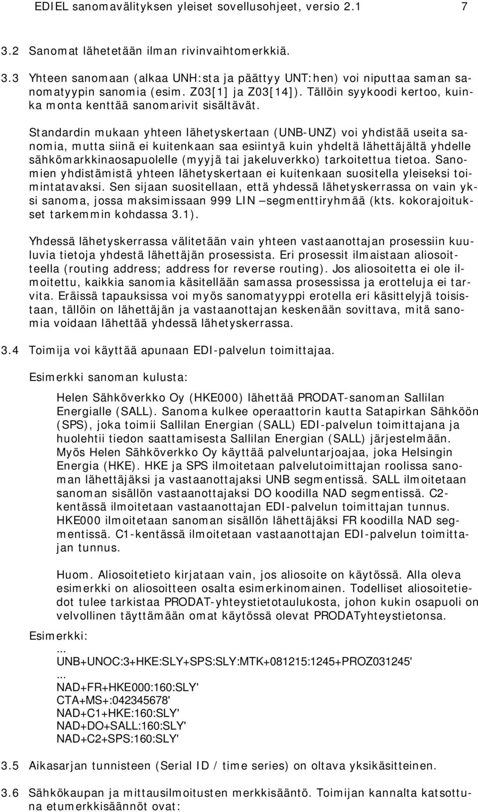 Standardin mukaan yhteen lähetyskertaan (UNB-UNZ) voi yhdistää useita sanomia, mutta siinä ei kuitenkaan saa esiintyä kuin yhdeltä lähettäjältä yhdelle sähkömarkkinaosapuolelle (myyjä tai