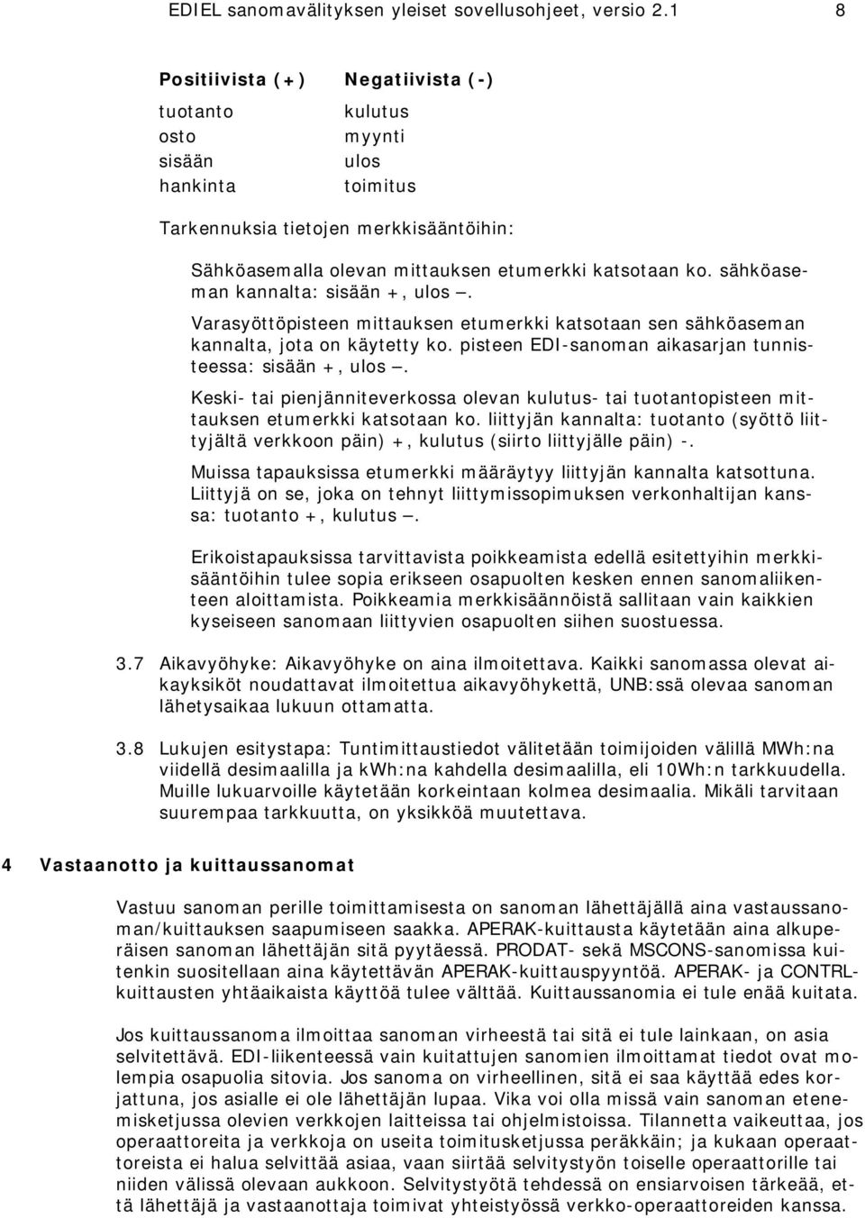 sähköaseman kannalta: sisään +, ulos. Varasyöttöpisteen mittauksen etumerkki katsotaan sen sähköaseman kannalta, jota on käytetty ko. pisteen EDI-sanoman aikasarjan tunnisteessa: sisään +, ulos.