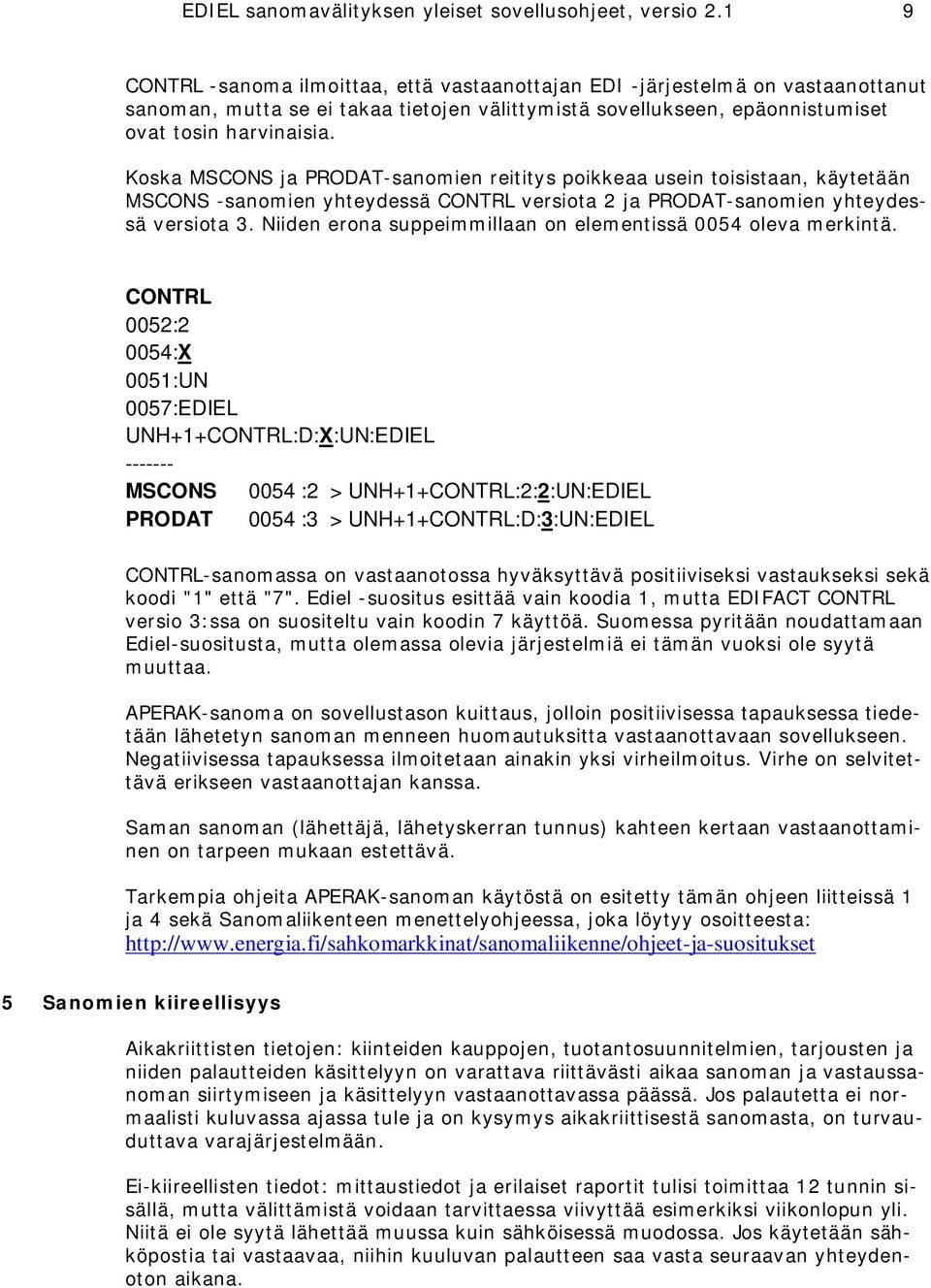 Koska MSCONS ja PRODAT-sanomien reititys poikkeaa usein toisistaan, käytetään MSCONS -sanomien yhteydessä CONTRL versiota 2 ja PRODAT-sanomien yhteydessä versiota 3.