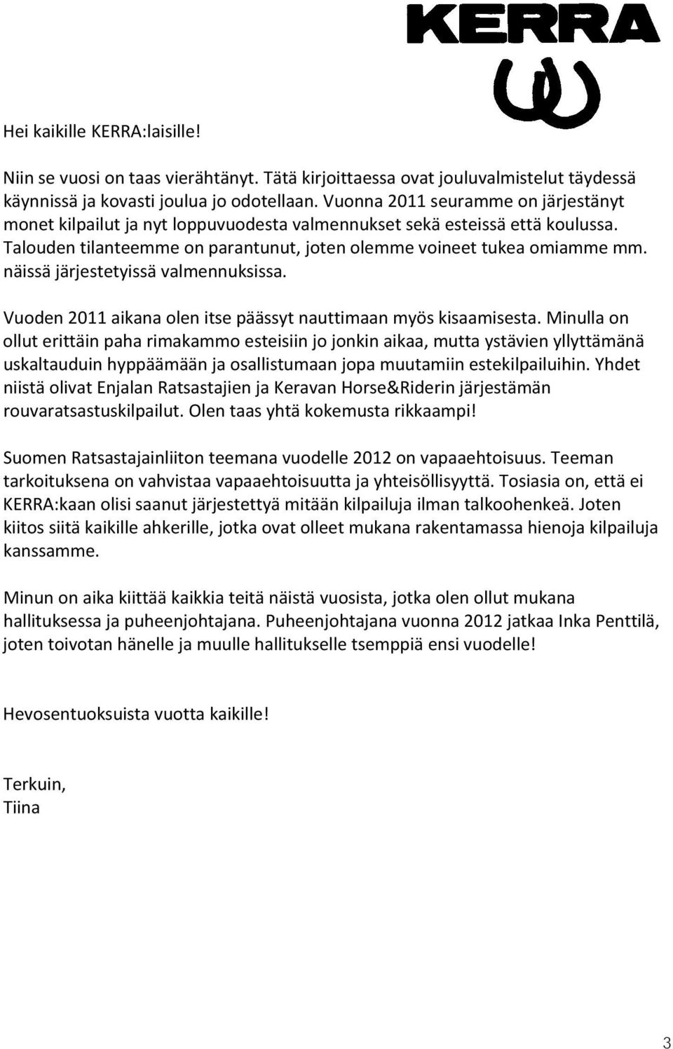 näissä järjestetyissä valmennuksissa. Vuoden 2011 aikana olen itse päässyt nauttimaan myös kisaamisesta.