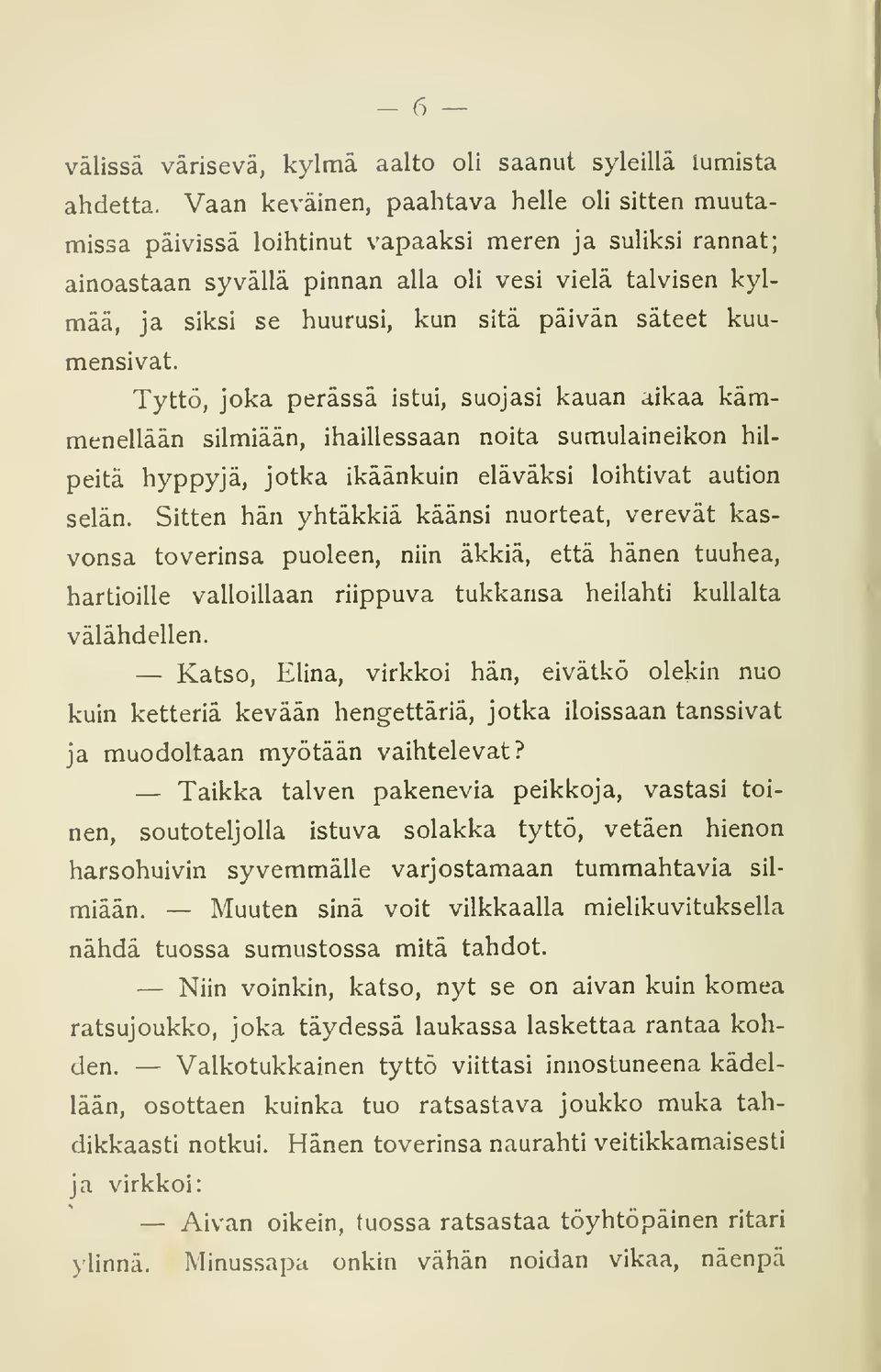 päivän säteet kuumensivat. Tyttö, joka perässä istui, suojasi kauan aikaa kämmenellään silmiään, ihaillessaan noita sumulaineikon hilpeitä hyppyjä, jotka ikäänkuin eläväksi loihtivat aution selän.