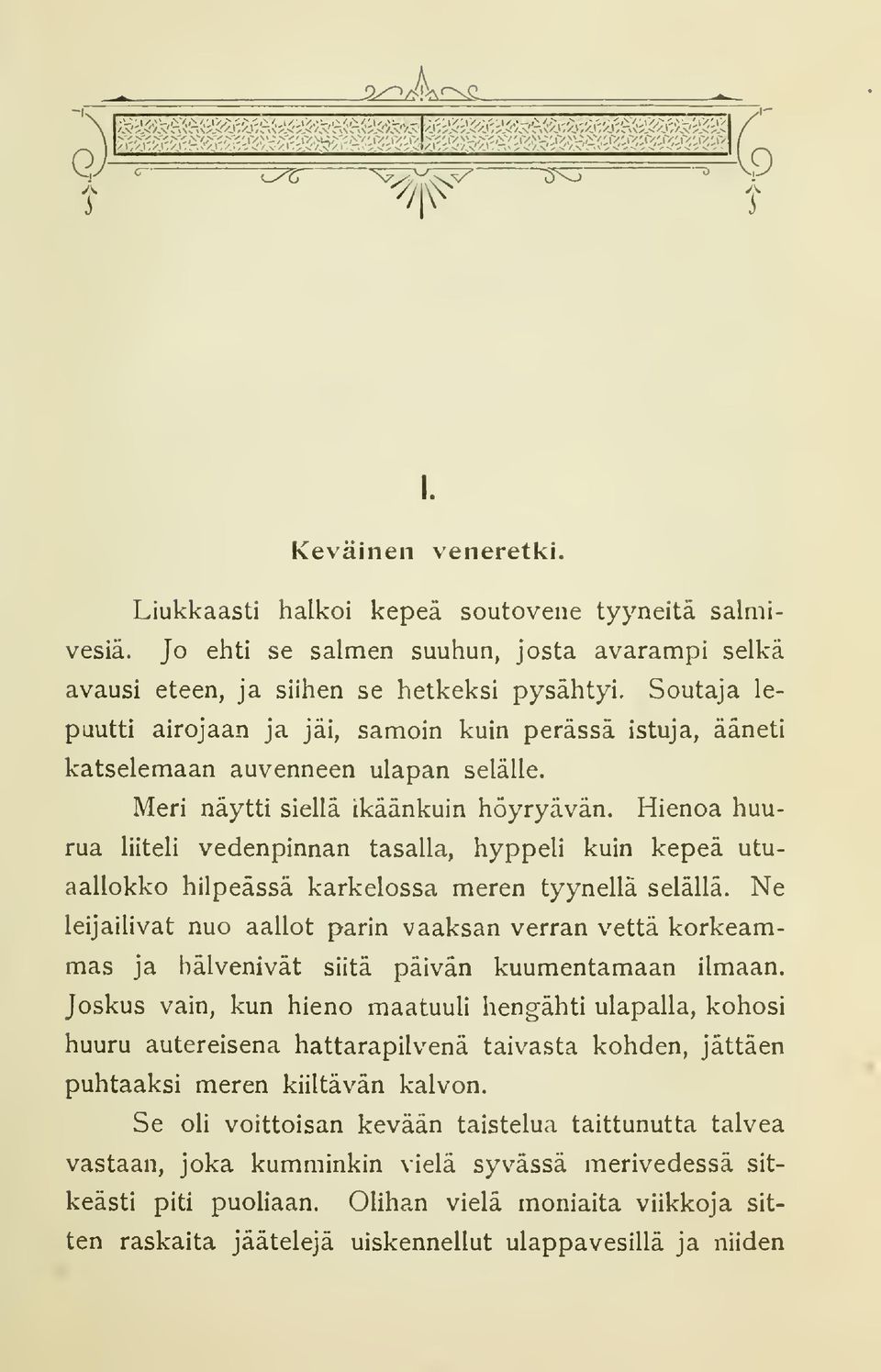 Hienoa huurua liiteli vedenpinnan tasalla, hyppeli kuin kepeä utuaallokko hilpeässä karkelossa meren tyynellä selällä.