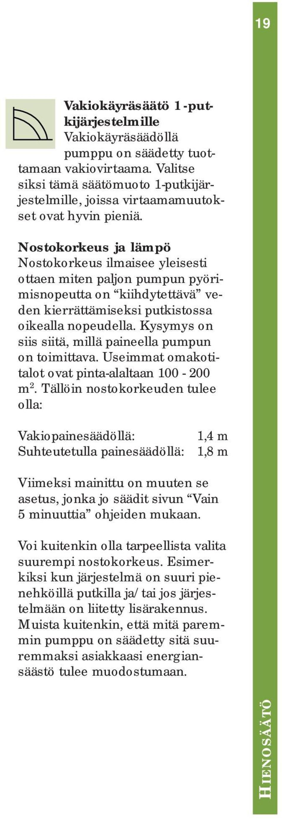 Nostokorkeus ja lämpö Nostokorkeus ilmaisee yleisesti ottaen miten paljon pumpun pyörimisnopeutta on kiihdytettävä veden kierrättämiseksi putkistossa oikealla nopeudella.