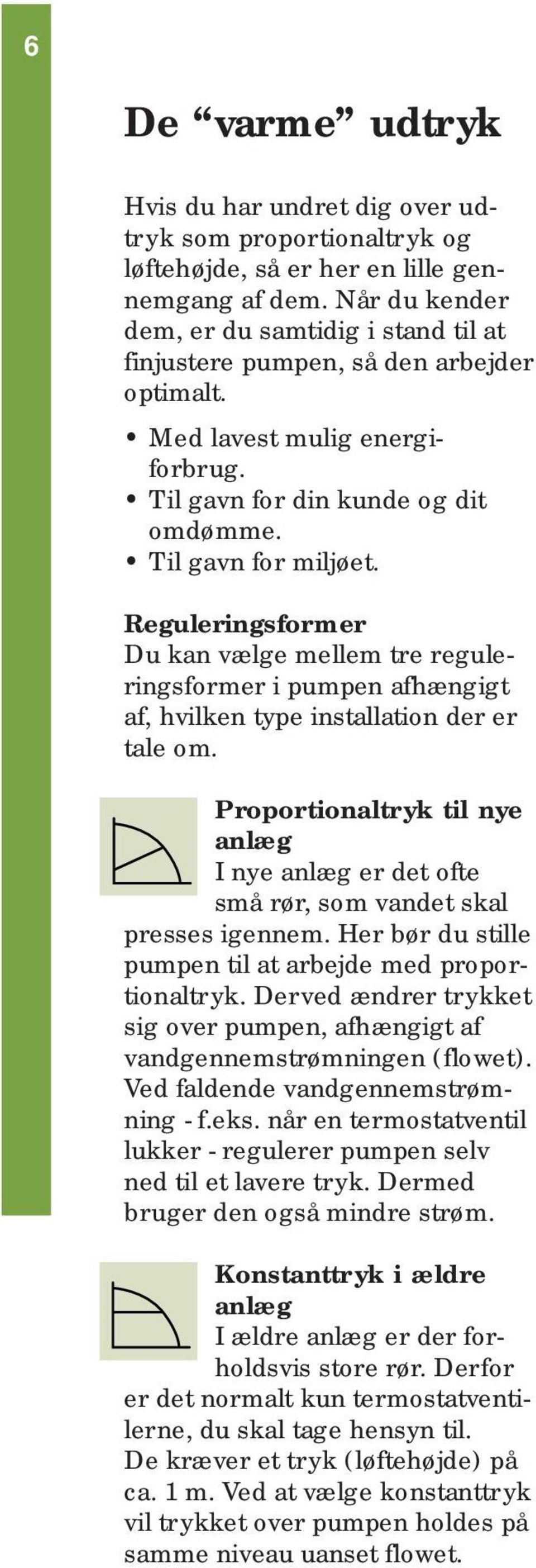 Reguleringsformer Du kan vælge mellem tre reguleringsformer i pumpen afhængigt af, hvilken type installation der er tale om.