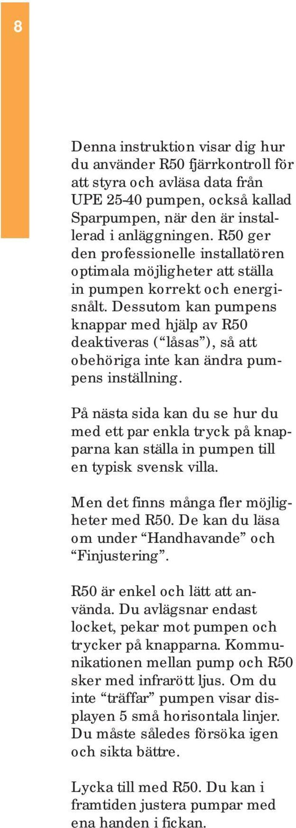 Dessutom kan pumpens knappar med hjälp av R50 deaktiveras ( låsas ), så att obehöriga inte kan ändra pumpens inställning.