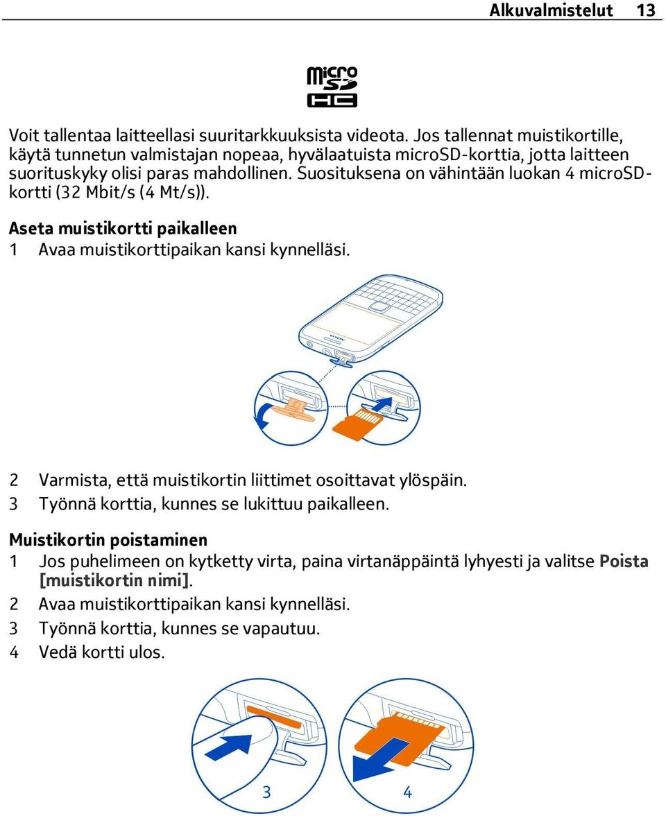 Suosituksena on vähintään luokan 4 microsdkortti (32 Mbit/s (4 Mt/s)). Aseta muistikortti paikalleen 1 Avaa muistikorttipaikan kansi kynnelläsi.