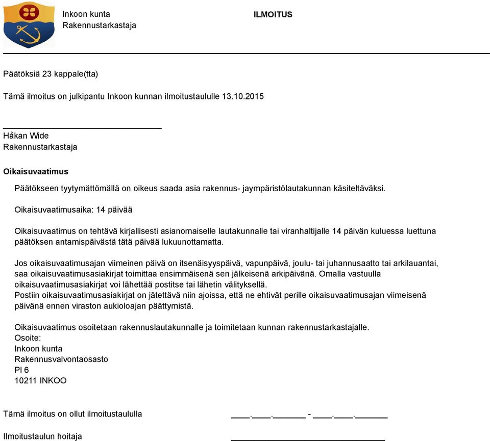 Oikaisuvaatimusaika: 14 päivää Oikaisuvaatimus on tehtävä kirjallisesti asianomaiselle lautakunnalle tai viranhaltijalle 14 päivän kuluessa luettuna päätöksen antamispäivästä tätä päivää