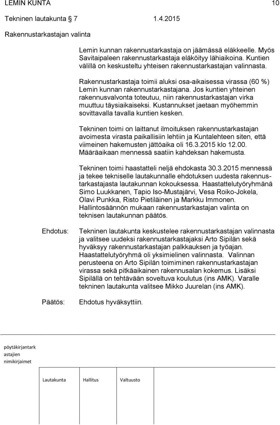 Jos kuntien yhteinen rakennusvalvonta toteutuu, niin rakennustarkastajan virka muuttuu täysiaikaiseksi. Kustannukset jaetaan myöhemmin sovittavalla tavalla kuntien kesken.
