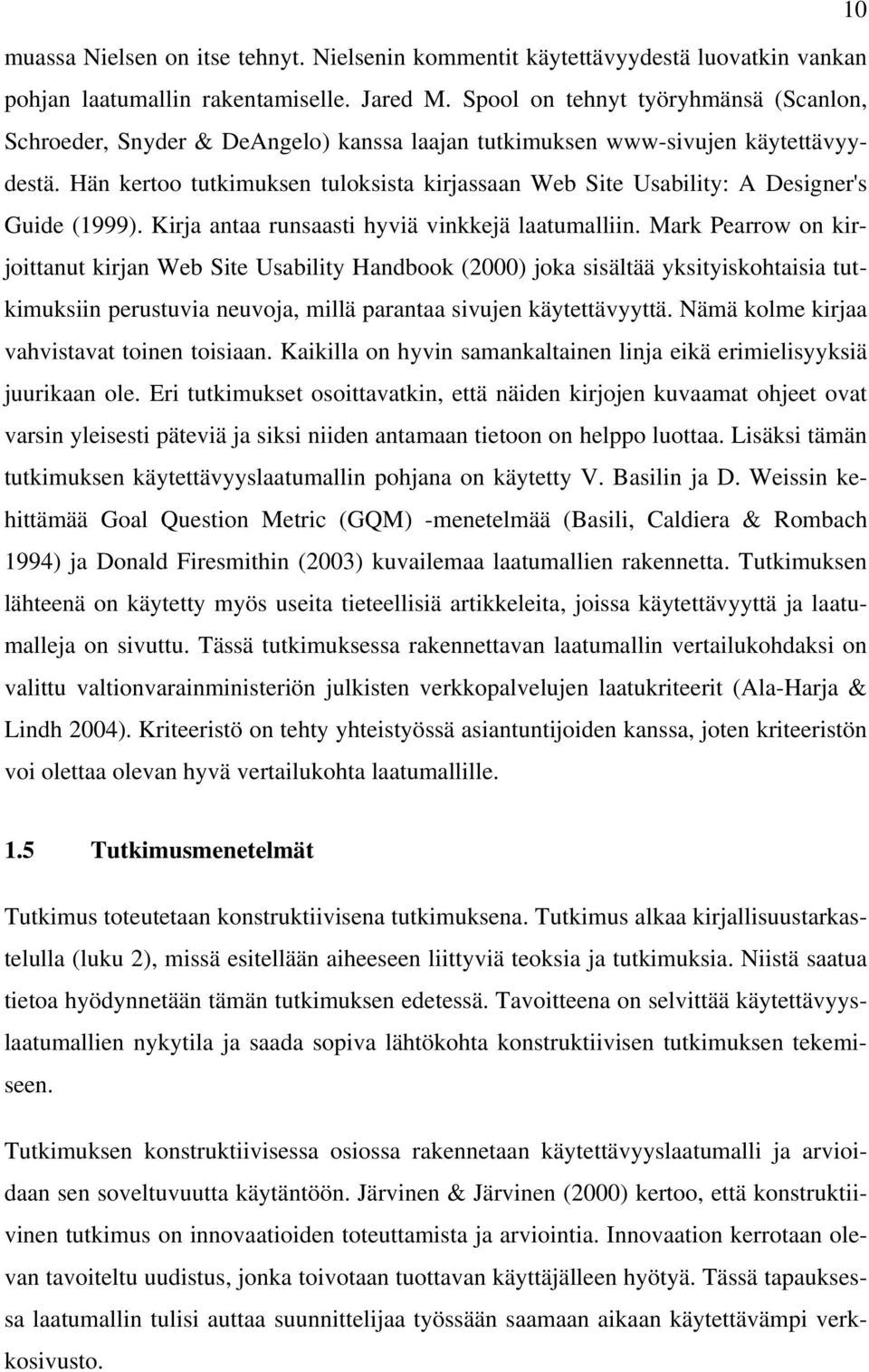 Hän kertoo tutkimuksen tuloksista kirjassaan Web Site Usability: A Designer's Guide (1999). Kirja antaa runsaasti hyviä vinkkejä laatumalliin.