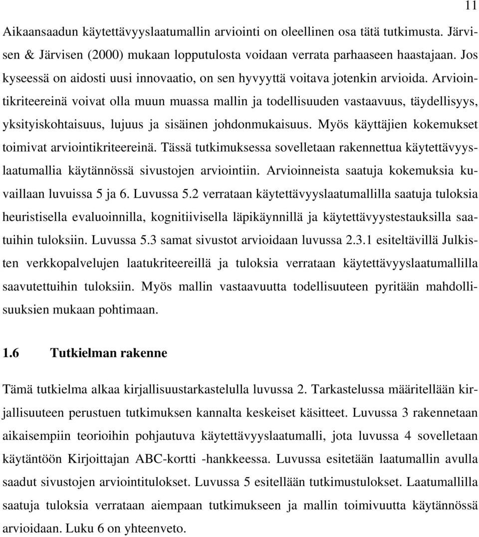 Arviointikriteereinä voivat olla muun muassa mallin ja todellisuuden vastaavuus, täydellisyys, yksityiskohtaisuus, lujuus ja sisäinen johdonmukaisuus.