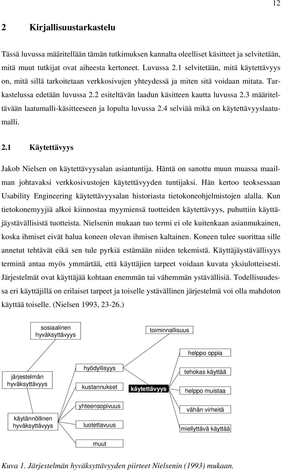 3 määriteltävään laatumalli-käsitteeseen ja lopulta luvussa 2.4 selviää mikä on käytettävyyslaatumalli. 2.1 Käytettävyys Jakob Nielsen on käytettävyysalan asiantuntija.