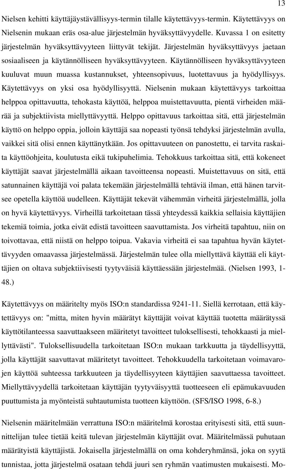 Käytännölliseen hyväksyttävyyteen kuuluvat muun muassa kustannukset, yhteensopivuus, luotettavuus ja hyödyllisyys. Käytettävyys on yksi osa hyödyllisyyttä.