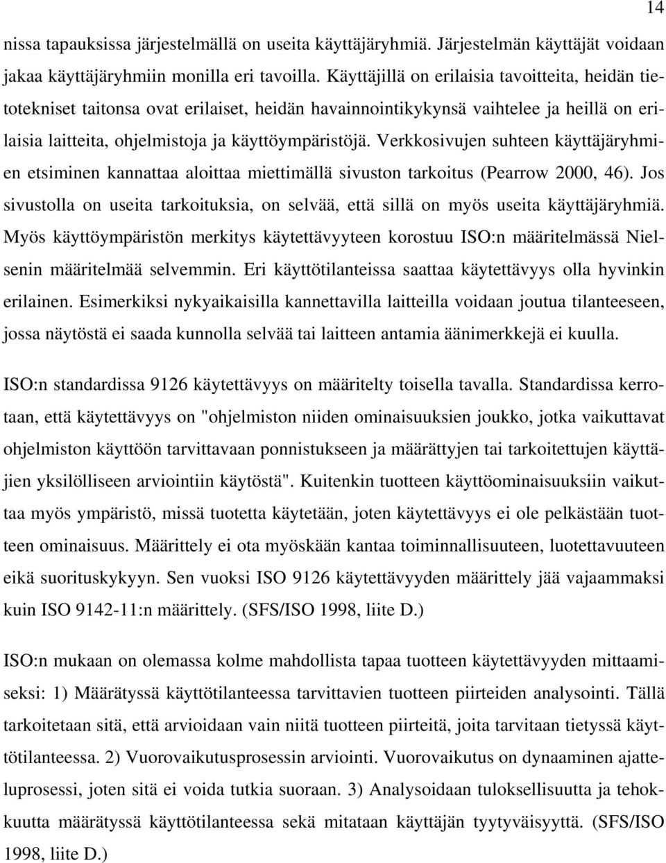 Verkkosivujen suhteen käyttäjäryhmien etsiminen kannattaa aloittaa miettimällä sivuston tarkoitus (Pearrow 2000, 46).