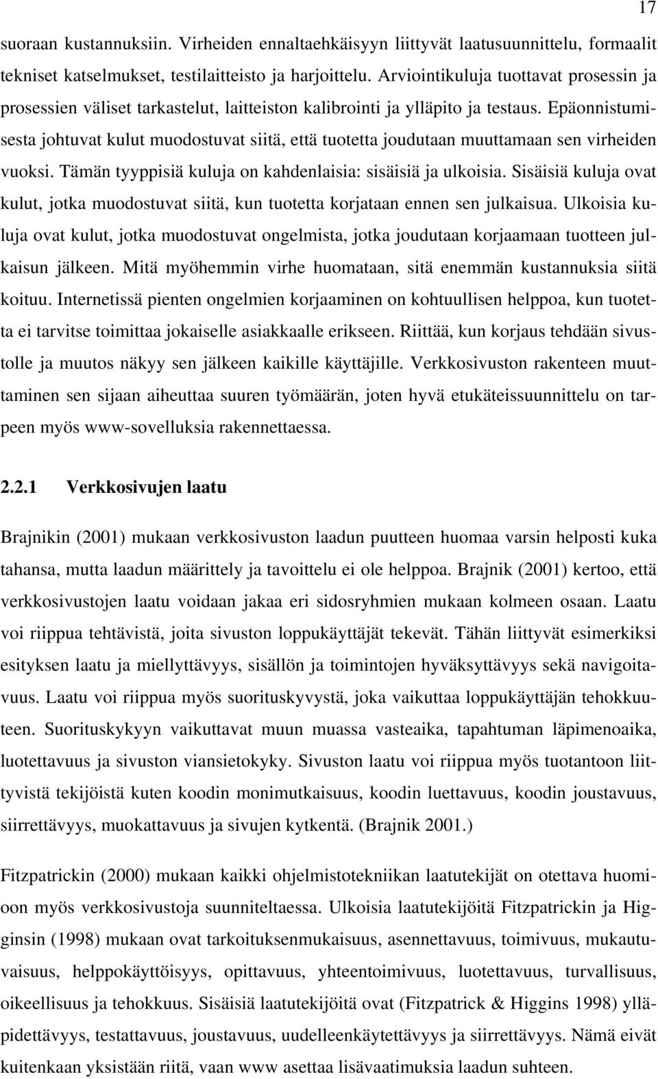 Epäonnistumisesta johtuvat kulut muodostuvat siitä, että tuotetta joudutaan muuttamaan sen virheiden vuoksi. Tämän tyyppisiä kuluja on kahdenlaisia: sisäisiä ja ulkoisia.