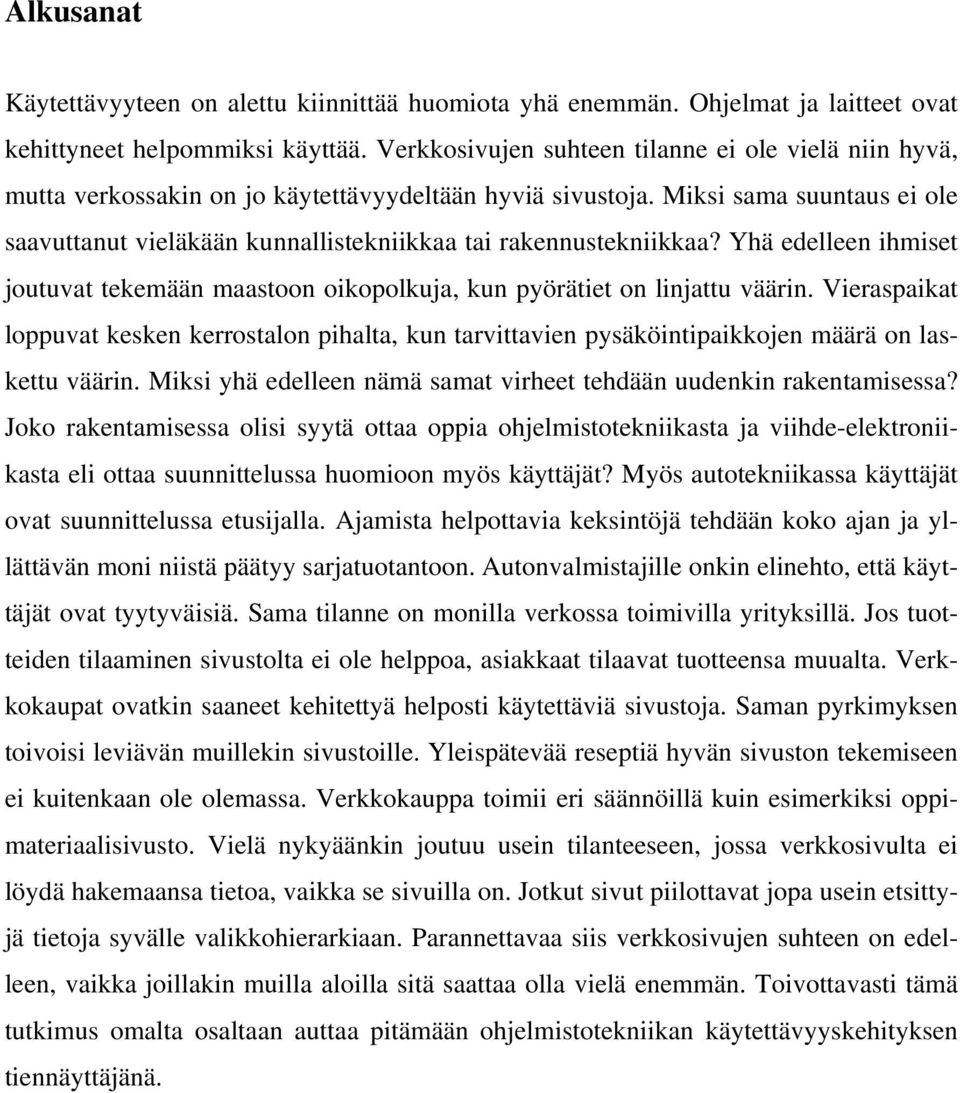 Miksi sama suuntaus ei ole saavuttanut vieläkään kunnallistekniikkaa tai rakennustekniikkaa? Yhä edelleen ihmiset joutuvat tekemään maastoon oikopolkuja, kun pyörätiet on linjattu väärin.