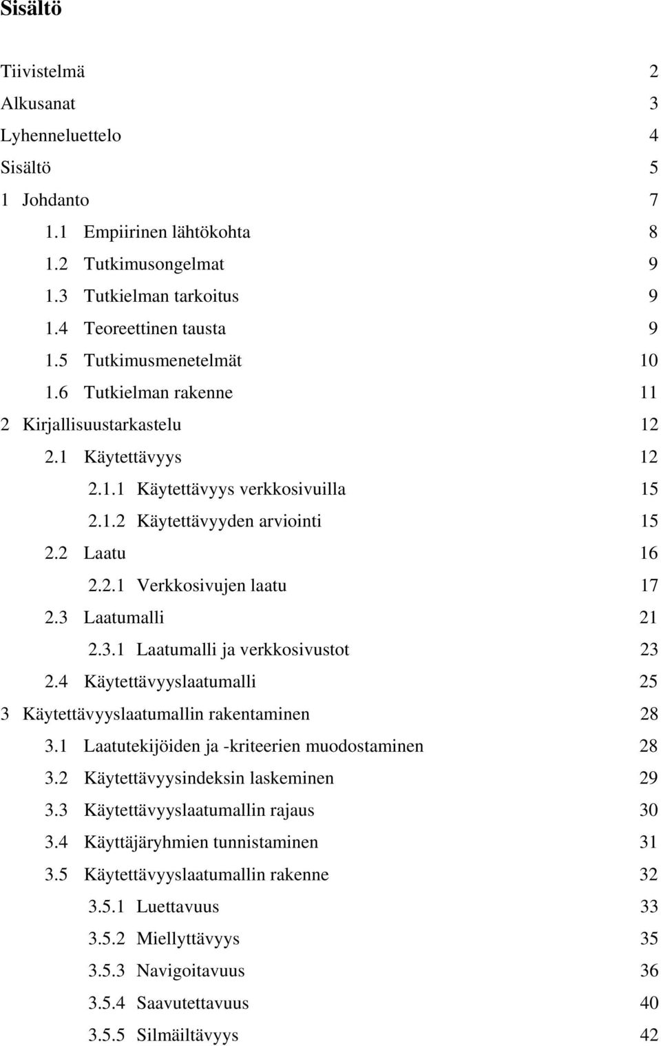 3 Laatumalli 21 2.3.1 Laatumalli ja verkkosivustot 23 2.4 Käytettävyyslaatumalli 25 3 Käytettävyyslaatumallin rakentaminen 28 3.1 Laatutekijöiden ja -kriteerien muodostaminen 28 3.