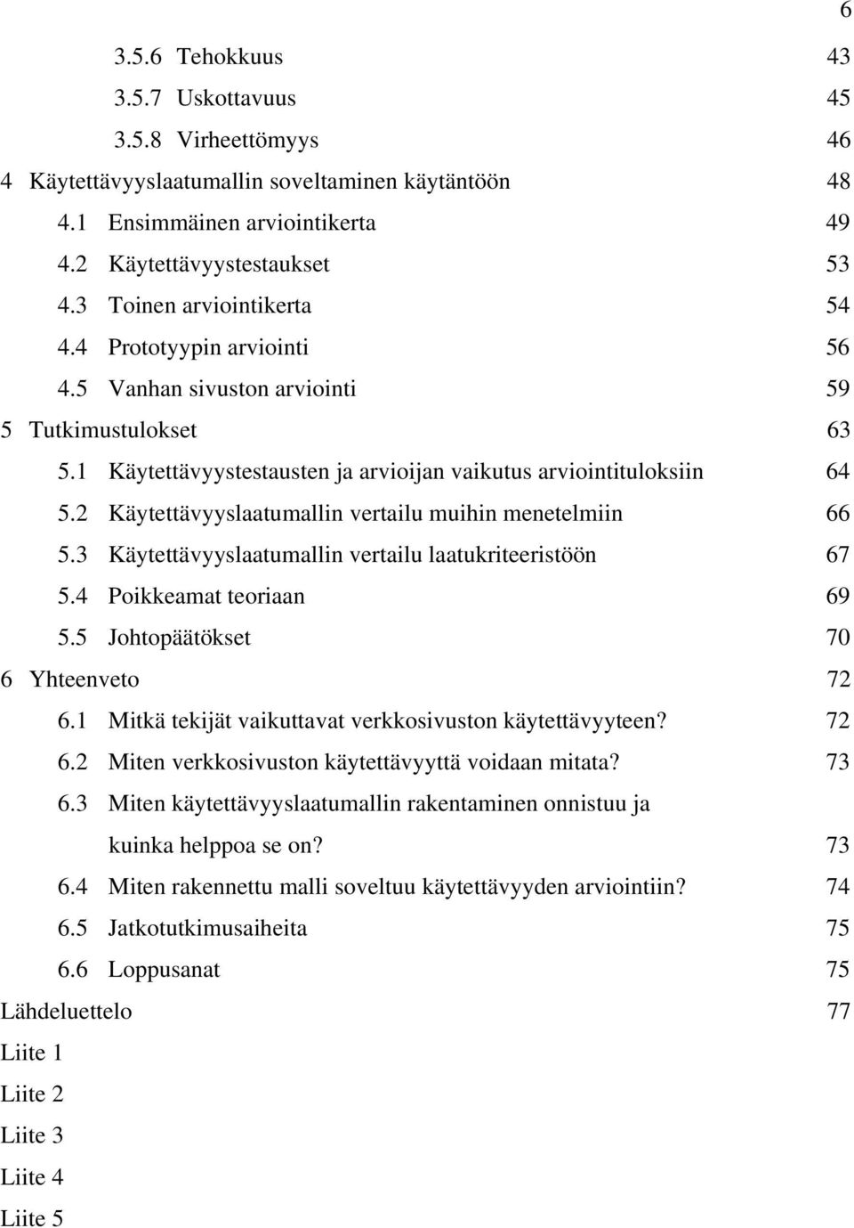 2 Käytettävyyslaatumallin vertailu muihin menetelmiin 66 5.3 Käytettävyyslaatumallin vertailu laatukriteeristöön 67 5.4 Poikkeamat teoriaan 69 5.5 Johtopäätökset 70 6 Yhteenveto 72 6.