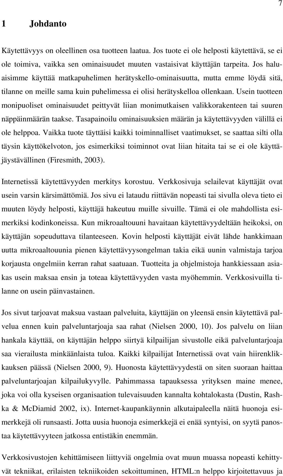 Usein tuotteen monipuoliset ominaisuudet peittyvät liian monimutkaisen valikkorakenteen tai suuren näppäinmäärän taakse. Tasapainoilu ominaisuuksien määrän ja käytettävyyden välillä ei ole helppoa.