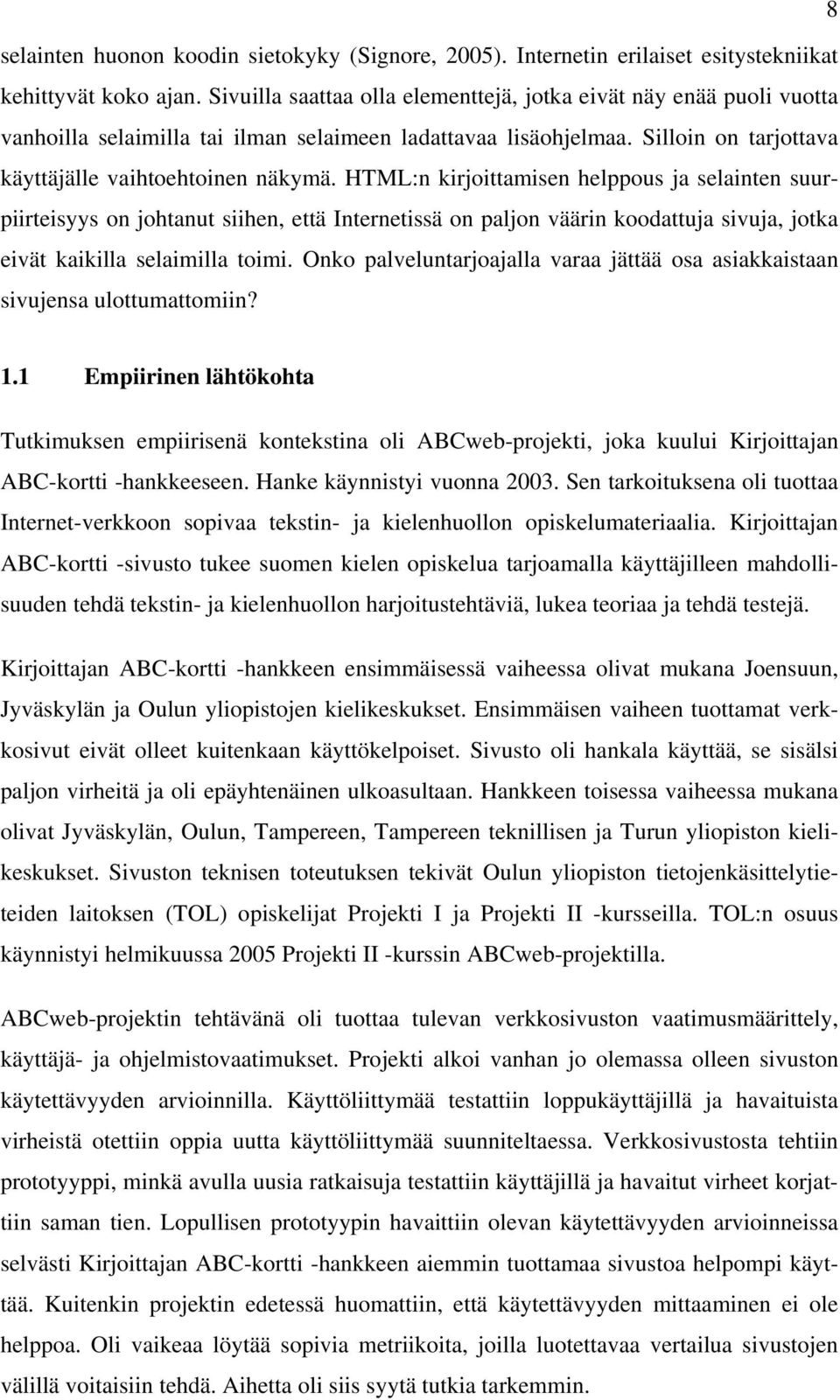 HTML:n kirjoittamisen helppous ja selainten suurpiirteisyys on johtanut siihen, että Internetissä on paljon väärin koodattuja sivuja, jotka eivät kaikilla selaimilla toimi.