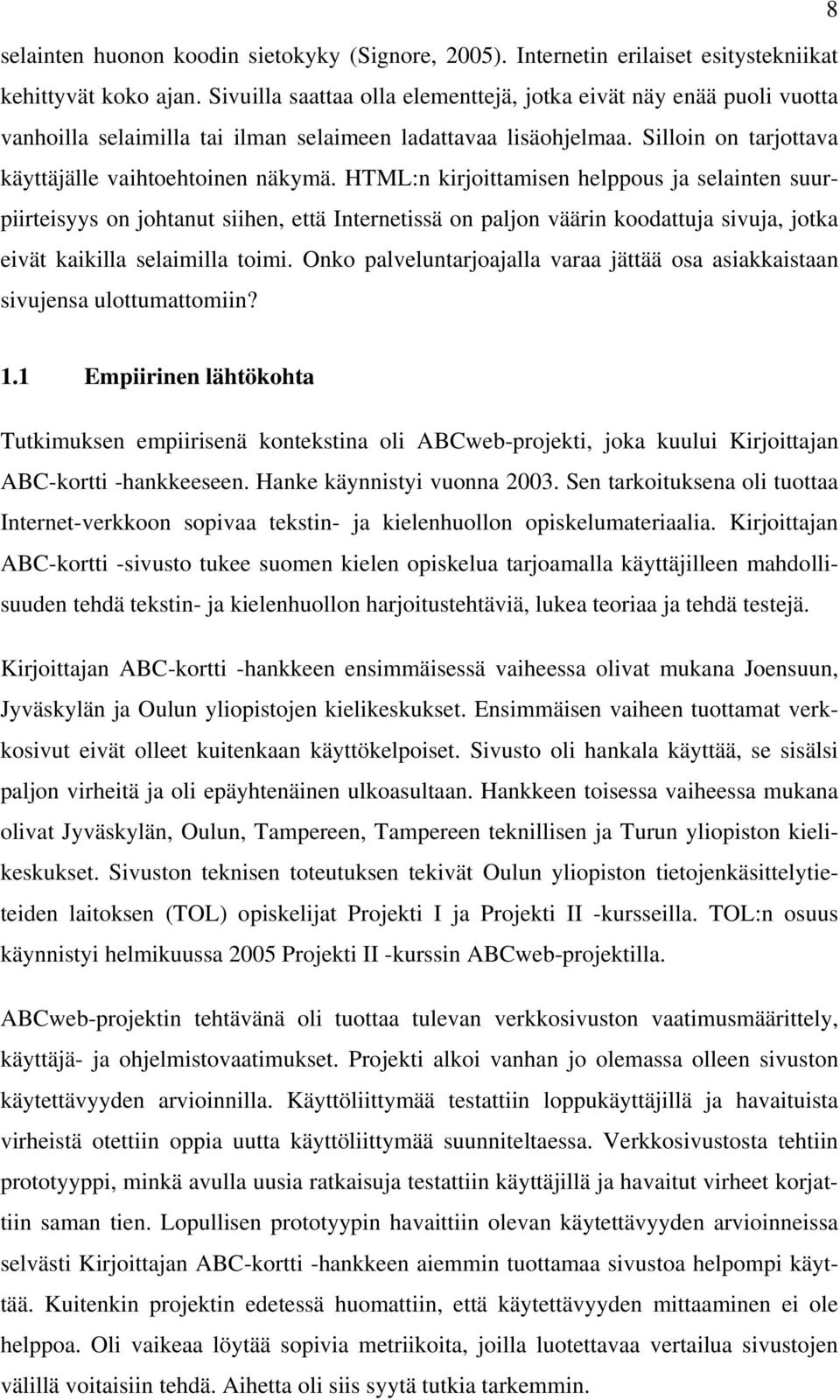 HTML:n kirjoittamisen helppous ja selainten suurpiirteisyys on johtanut siihen, että Internetissä on paljon väärin koodattuja sivuja, jotka eivät kaikilla selaimilla toimi.