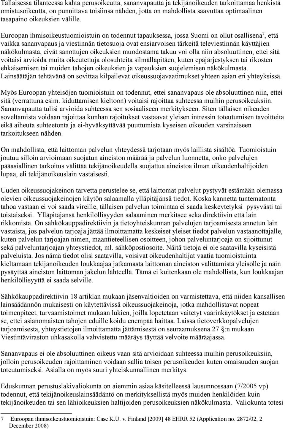 Euroopan ihmisoikeustuomioistuin on todennut tapauksessa, jossa Suomi on ollut osallisena 7, että vaikka sananvapaus ja viestinnän tietosuoja ovat ensiarvoisen tärkeitä televiestinnän käyttäjien